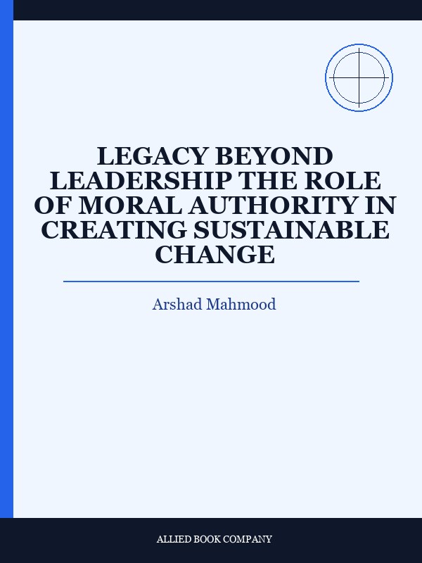 Cover of LEGACY BEYOND LEADERSHIP THE ROLE OF MORAL AUTHORITY IN CREATING SUSTAINABLE CHANGE