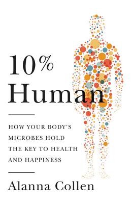 Cover of 10% HUMAN: HOW YOUR BODY'S MICROBES HOLD THE KEY TO HEALTH AND HAPPINESS