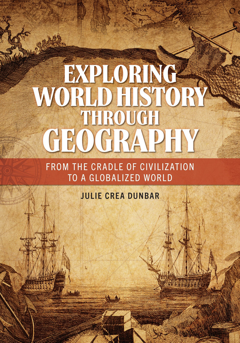 Cover of EXPLORING WORLD HISTORY THROUGH GEOGRAPHY FROM THE CRADLE OF CIVILIZATION TO A GLOBALIZED WORLD