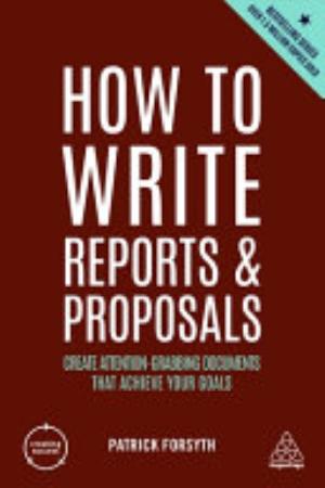 Cover of HOW TO WRITE REPORTS & PROPOSALS CREATE ATTENTION-GRABBING DOCUMENTS THAT ACHIEVE YOUR GOALS.