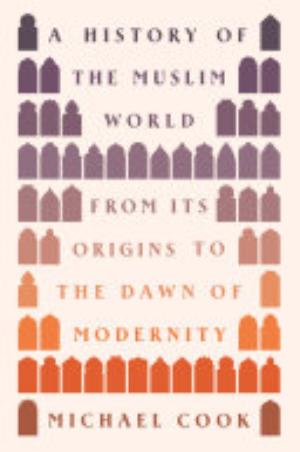 Cover of A HISTORY OF THE MUSLIM WORLD FROM ITS ORIGINS TO THE DAWN OF MODERNITY